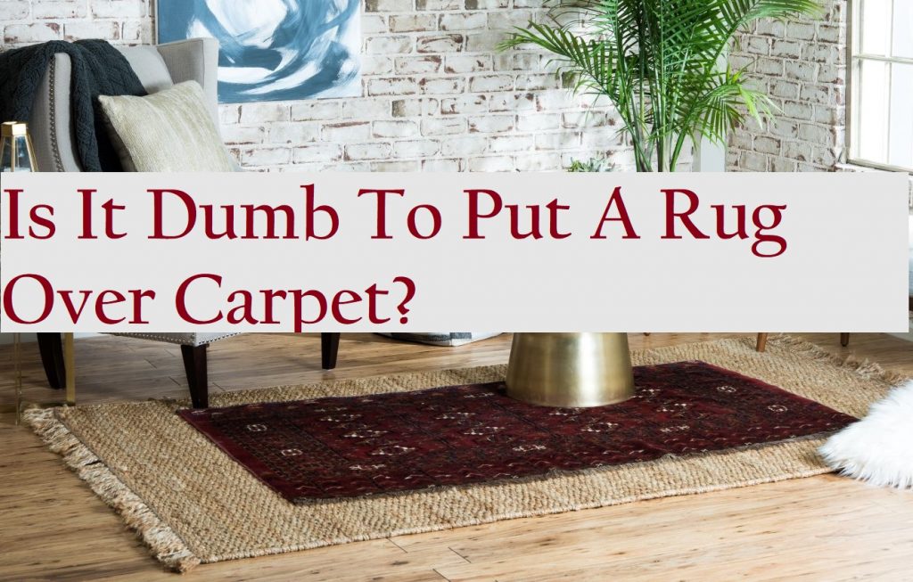 Is it dumb to put a rug over carpet?