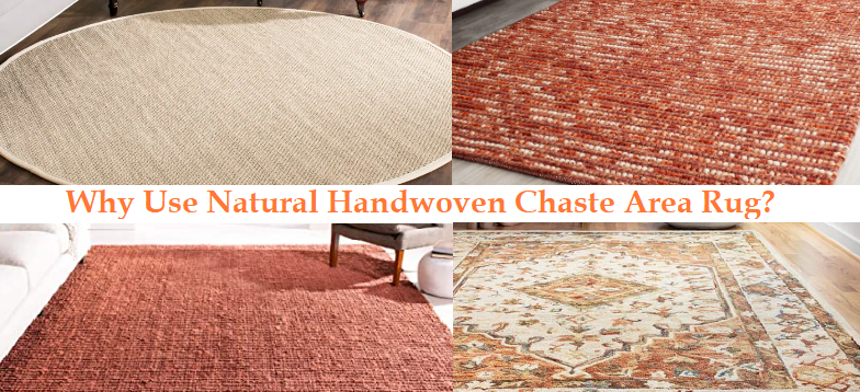 Why Use Natural Handwoven Chaste Area Rug?