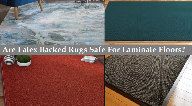 Are Latex Backed Rugs Safe For Laminate Floors?