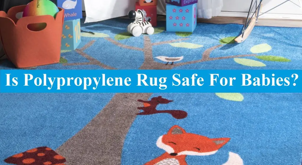 Is Polypropylene Rug Safe For Babies?